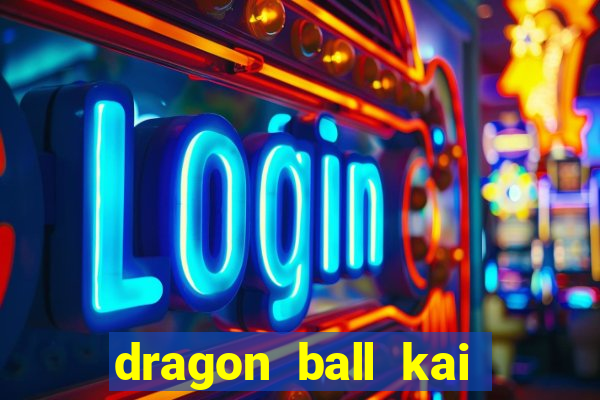 dragon ball kai dublado online